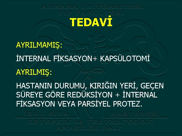 TEDAVİ AYRILMAMIŞ: İNTERNAL FİKSASYON+ KAPSÜLOTOMİ AYRILMIŞ: HASTANIN DURUMU, KIRIĞIN YERİ, GEÇEN SÜREYE GÖRE REDÜKSİYON