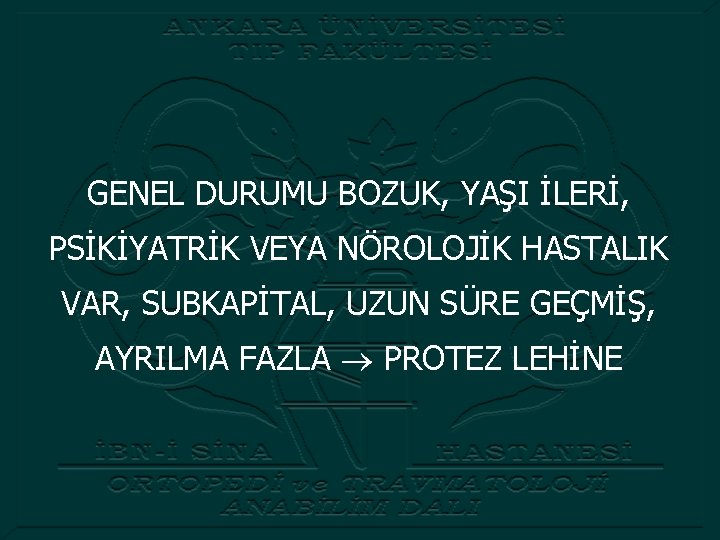 GENEL DURUMU BOZUK, YAŞI İLERİ, PSİKİYATRİK VEYA NÖROLOJİK HASTALIK VAR, SUBKAPİTAL, UZUN SÜRE GEÇMİŞ,