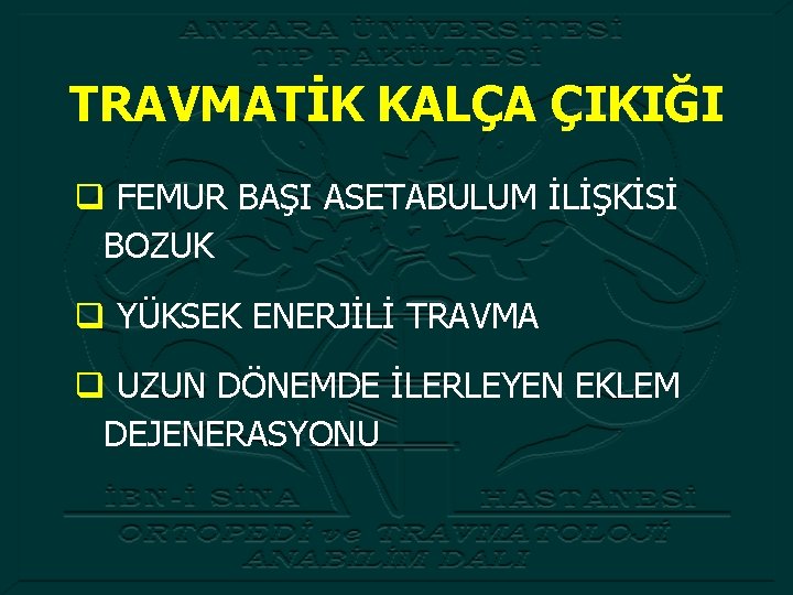 TRAVMATİK KALÇA ÇIKIĞI q FEMUR BAŞI ASETABULUM İLİŞKİSİ BOZUK q YÜKSEK ENERJİLİ TRAVMA q