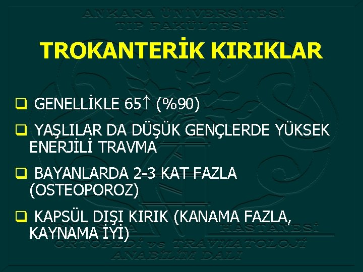 TROKANTERİK KIRIKLAR q GENELLİKLE 65 (%90) q YAŞLILAR DA DÜŞÜK GENÇLERDE YÜKSEK ENERJİLİ TRAVMA