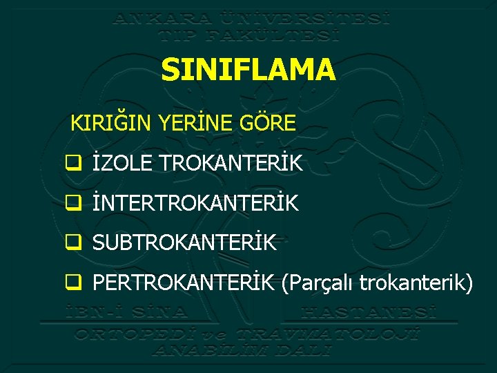 SINIFLAMA KIRIĞIN YERİNE GÖRE q İZOLE TROKANTERİK q İNTERTROKANTERİK q SUBTROKANTERİK q PERTROKANTERİK (Parçalı