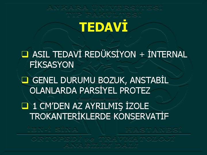 TEDAVİ q ASIL TEDAVİ REDÜKSİYON + İNTERNAL FİKSASYON q GENEL DURUMU BOZUK, ANSTABİL OLANLARDA