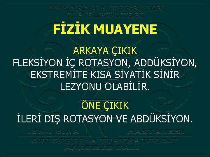 FİZİK MUAYENE ARKAYA ÇIKIK FLEKSİYON İÇ ROTASYON, ADDÜKSİYON, EKSTREMİTE KISA SİYATİK SİNİR LEZYONU OLABİLİR.