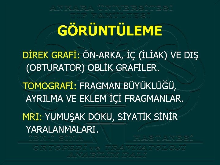 GÖRÜNTÜLEME DİREK GRAFİ: ÖN-ARKA, İÇ (İLİAK) VE DIŞ (OBTURATOR) OBLİK GRAFİLER. TOMOGRAFİ: FRAGMAN BÜYÜKLÜĞÜ,