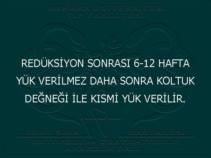 REDÜKSİYON SONRASI 6 -12 HAFTA YÜK VERİLMEZ DAHA SONRA KOLTUK DEĞNEĞİ İLE KISMİ YÜK