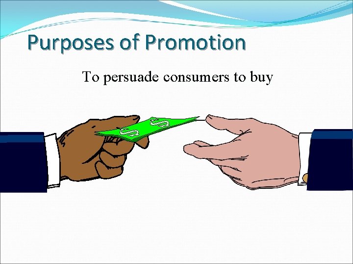 Purposes of Promotion To persuade consumers to buy 