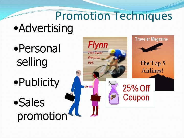 Promotion Techniques • Advertising • Personal selling • Publicity • Sales promotion Flynn The