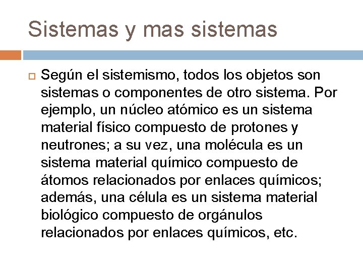 Sistemas y mas sistemas Según el sistemismo, todos los objetos son sistemas o componentes