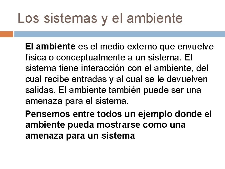 Los sistemas y el ambiente El ambiente es el medio externo que envuelve física