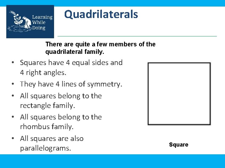 Quadrilaterals There are quite a few members of the quadrilateral family. • Squares have