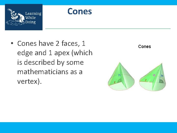 Cones • Cones have 2 faces, 1 edge and 1 apex (which is described