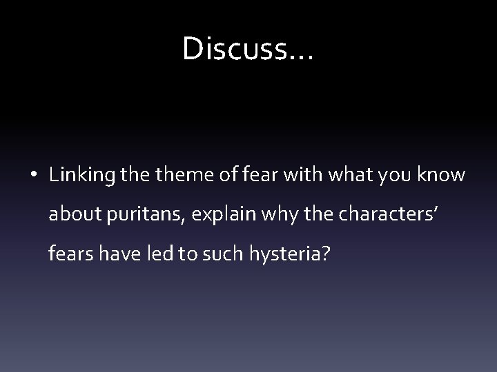 Discuss… • Linking theme of fear with what you know about puritans, explain why