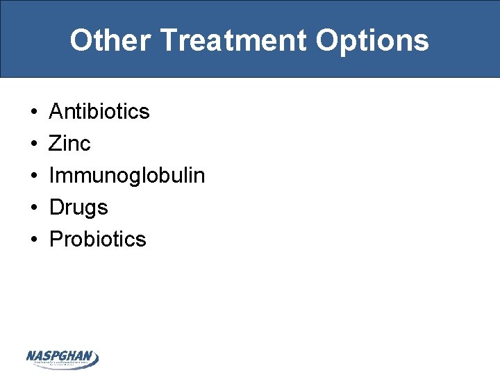 Other Treatment Options • • • Antibiotics Zinc Immunoglobulin Drugs Probiotics 