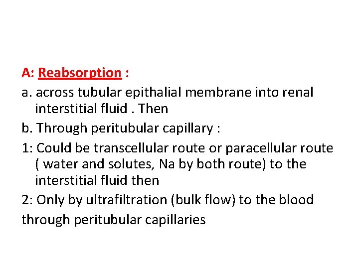 A: Reabsorption : a. across tubular epithalial membrane into renal interstitial fluid. Then b.