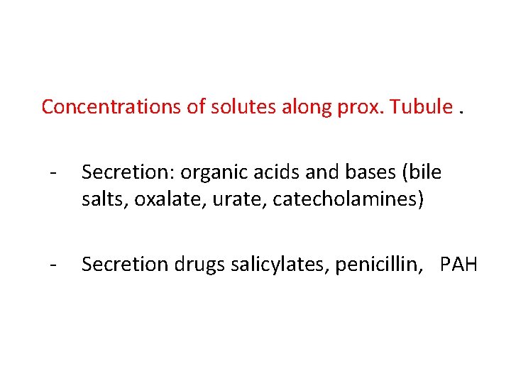 Concentrations of solutes along prox. Tubule. - Secretion: organic acids and bases (bile salts,