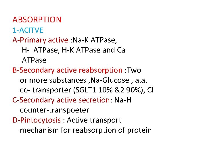 ABSORPTION 1 -ACITVE A-Primary active : Na-K ATPase, H-K ATPase and Ca ATPase B-Secondary