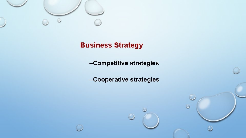 Business Strategy –Competitive strategies –Cooperative strategies Business Strategy –Competitive strategies –Cooperative strategies
