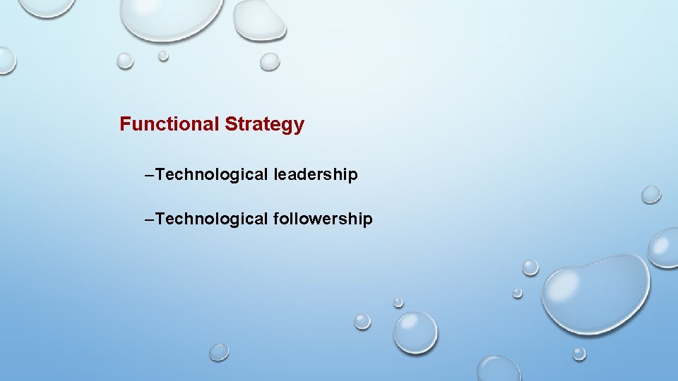 Functional Strategy –Technological leadership –Technological followership Functional Strategy –Technological leadership –Technological followership