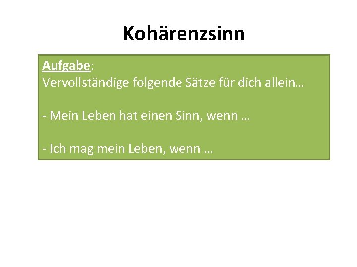 Kohärenzsinn Aufgabe: Vervollständige folgende Sätze für dich allein… - Mein Leben hat einen Sinn,