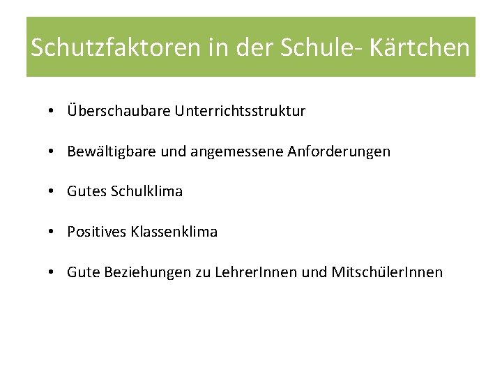 Schutzfaktoren in der Schule- Kärtchen • Überschaubare Unterrichtsstruktur • Bewa ltigbare und angemessene Anforderungen