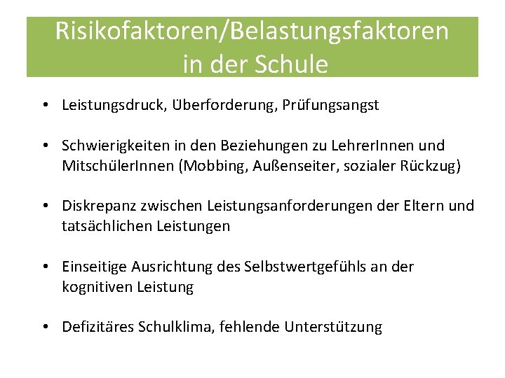 Risikofaktoren/Belastungsfaktoren in der Schule • Leistungsdruck, U berforderung, Pru fungsangst • Schwierigkeiten in den
