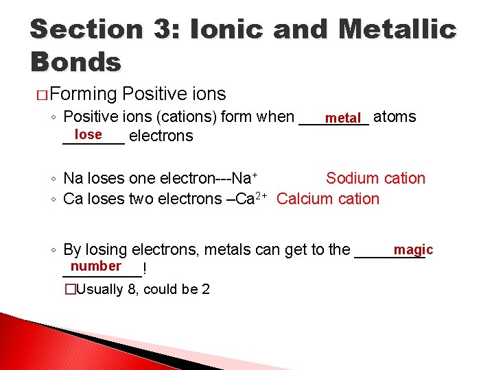 Section 3: Ionic and Metallic Bonds � Forming Positive ions ◦ Positive ions (cations)