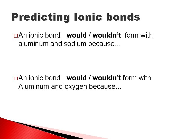 Predicting Ionic bonds � An ionic bond would / wouldn’t form with aluminum and