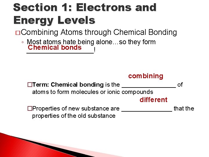 Section 1: Electrons and Energy Levels � Combining Atoms through Chemical Bonding ◦ Most
