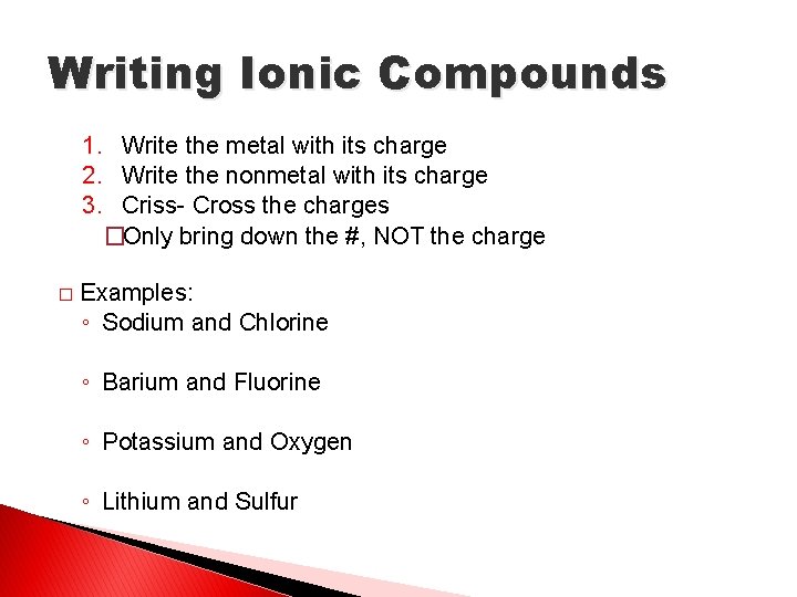 Writing Ionic Compounds 1. Write the metal with its charge 2. Write the nonmetal