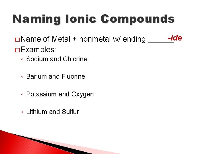 Naming Ionic Compounds -ide of Metal + nonmetal w/ ending ______ � Examples: �