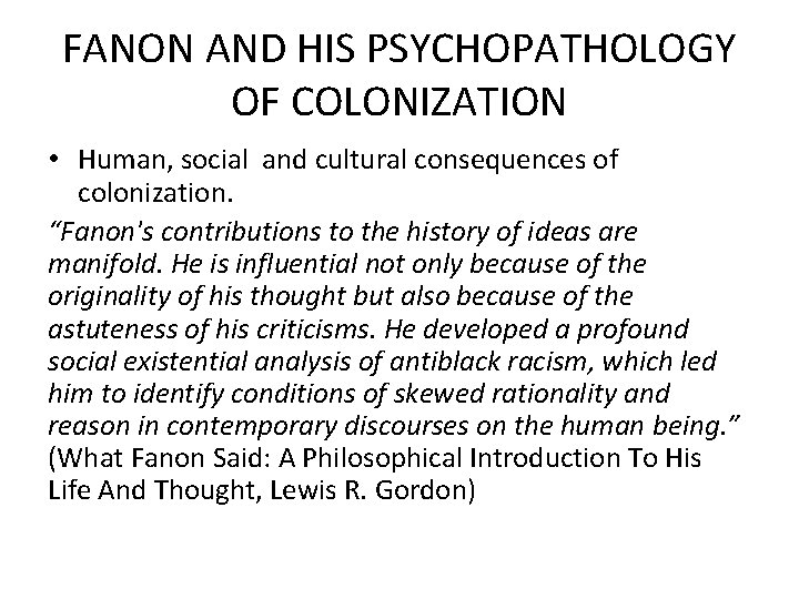 FANON AND HIS PSYCHOPATHOLOGY OF COLONIZATION • Human, social and cultural consequences of colonization.