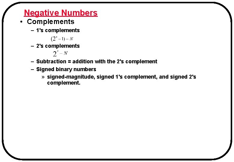 Negative Numbers • Complements – 1's complements – 2's complements – Subtraction = addition