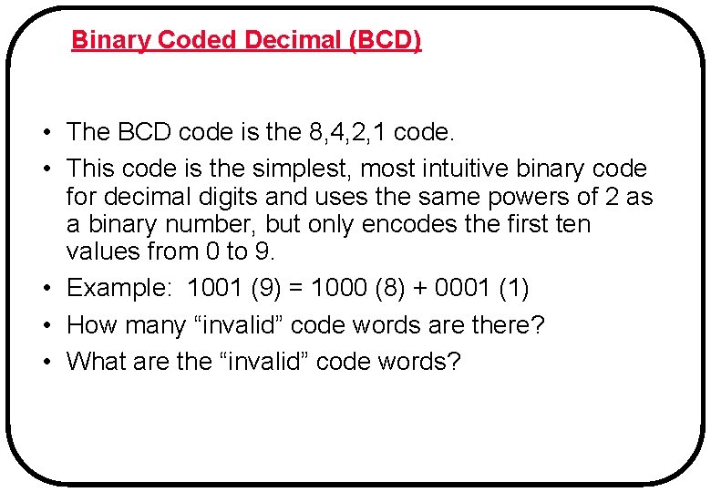 Binary Coded Decimal (BCD) • The BCD code is the 8, 4, 2, 1