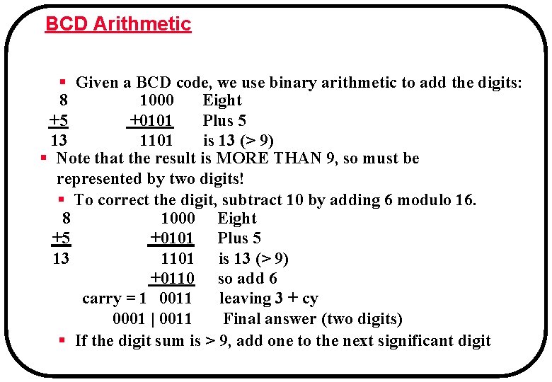 BCD Arithmetic § Given a BCD code, we use binary arithmetic to add the