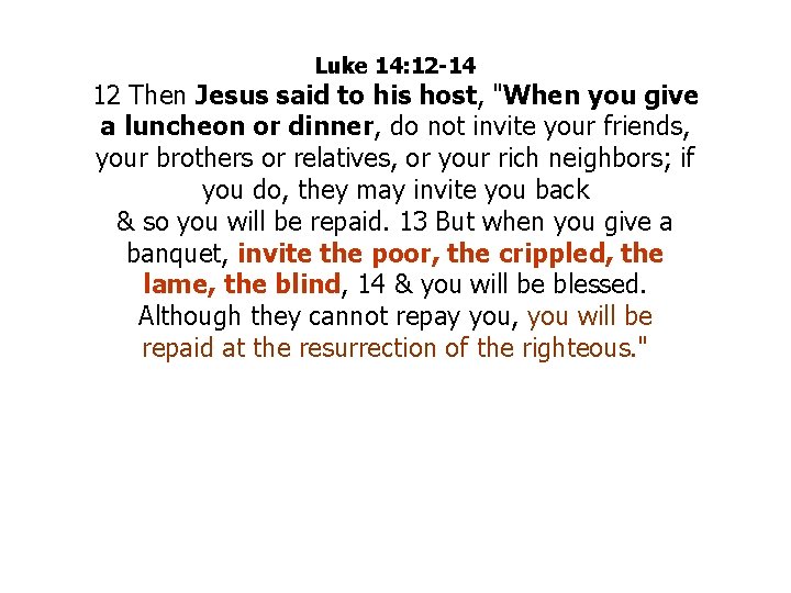 Luke 14: 12 -14 12 Then Jesus said to his host, "When you give