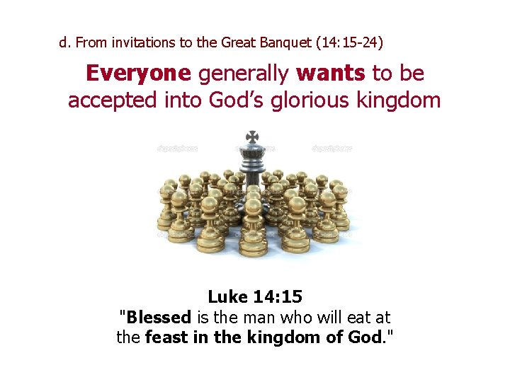 d. From invitations to the Great Banquet (14: 15 -24) Everyone generally wants to