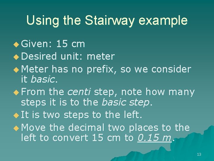 Using the Stairway example u Given: 15 cm u Desired unit: meter u Meter