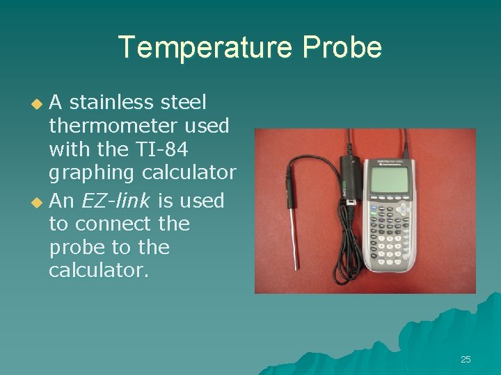 Temperature Probe A stainless steel thermometer used with the TI-84 graphing calculator u An