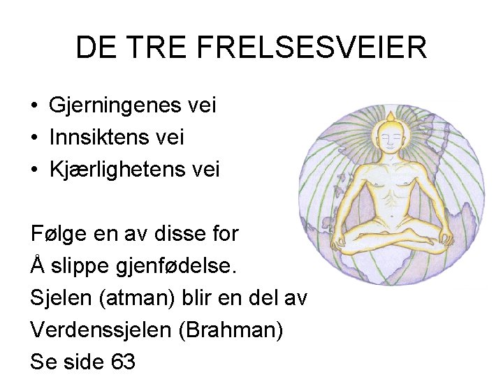 DE TRE FRELSESVEIER • Gjerningenes vei • Innsiktens vei • Kjærlighetens vei Følge en