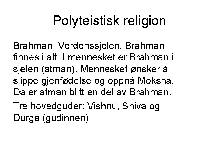 Polyteistisk religion Brahman: Verdenssjelen. Brahman finnes i alt. I mennesket er Brahman i sjelen