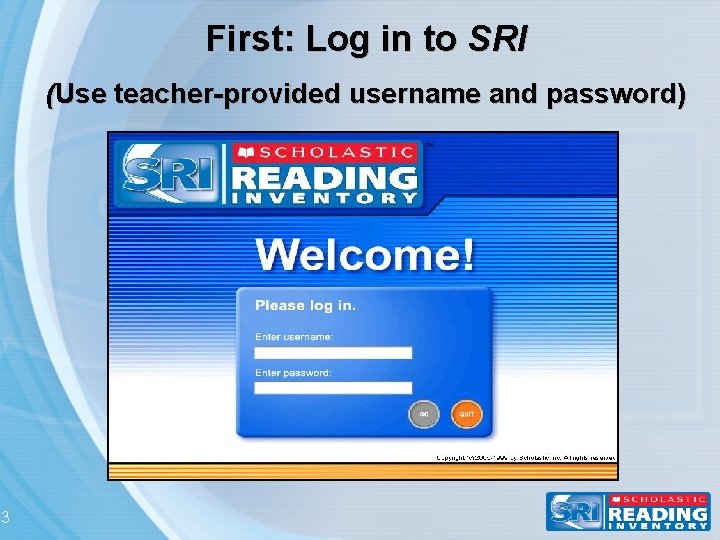 First: Log in to SRI (Use teacher-provided username and password) 3 