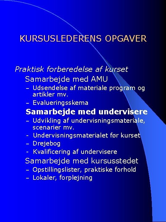 KURSUSLEDERENS OPGAVER Praktisk forberedelse af kurset Samarbejde med AMU – Udsendelse af materiale program