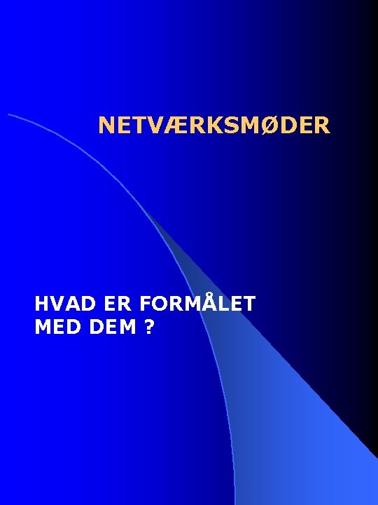 NETVÆRKSMØDER HVAD ER FORMÅLET MED DEM ? 