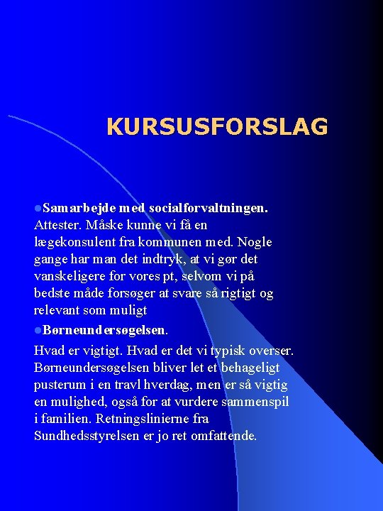 KURSUSFORSLAG l. Samarbejde med socialforvaltningen. Attester. Måske kunne vi få en lægekonsulent fra kommunen