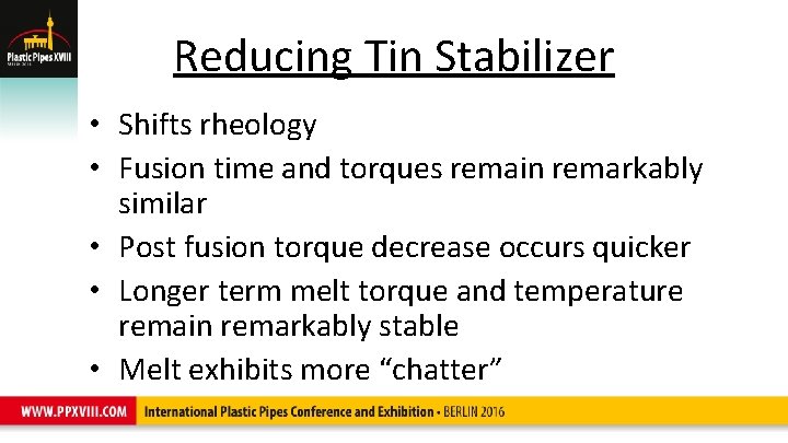 Reducing Tin Stabilizer • Shifts rheology • Fusion time and torques remain remarkably similar