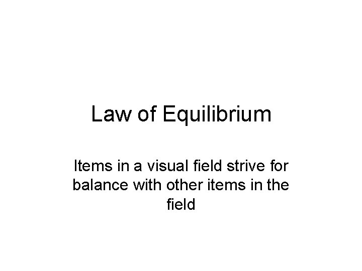 Law of Equilibrium Items in a visual field strive for balance with other items
