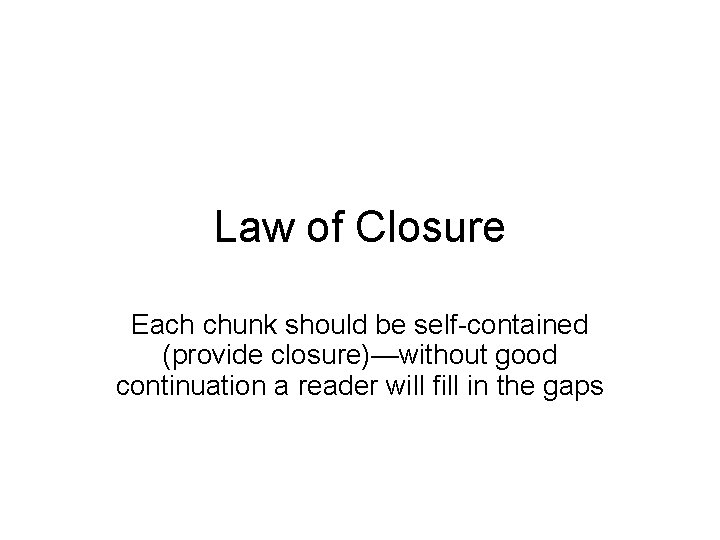 Law of Closure Each chunk should be self-contained (provide closure)—without good continuation a reader