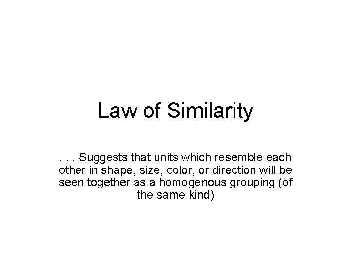 Law of Similarity. . . Suggests that units which resemble each other in shape,