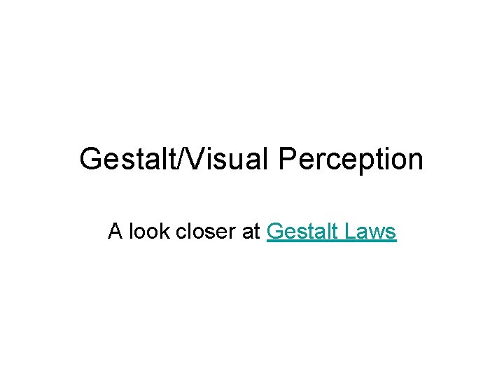 Gestalt/Visual Perception A look closer at Gestalt Laws 