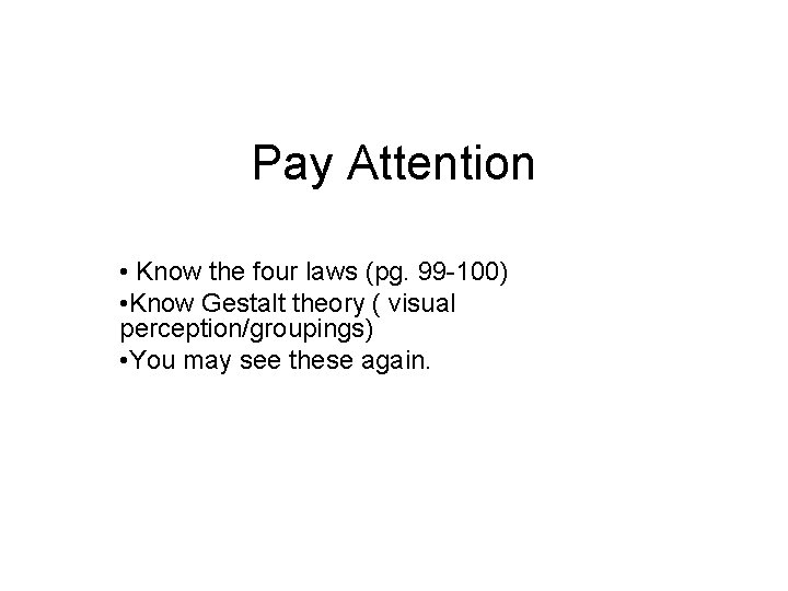 Pay Attention • Know the four laws (pg. 99 -100) • Know Gestalt theory